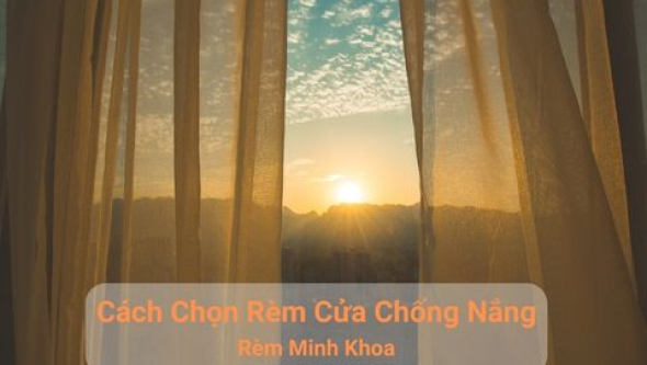 Cách Chọn Rèm Cửa Chống Nắng, Cách Nhiệt Hiệu Quả Trong Mùa Nóng 2025